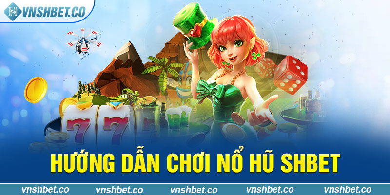 Hướng dẫn chơi nổ hũ SHBET