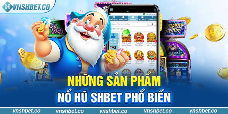 Những sản phẩm nổ hũ SHBET phổ biến