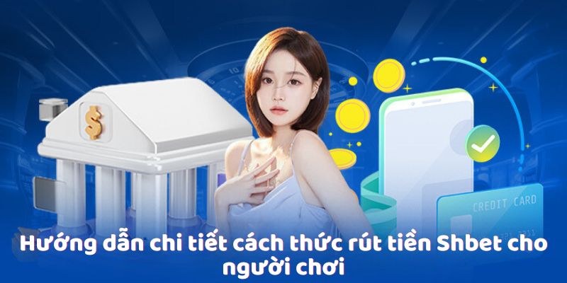 Hướng dẫn chi tiết cách thức rút tiền Shbet cho người chơi