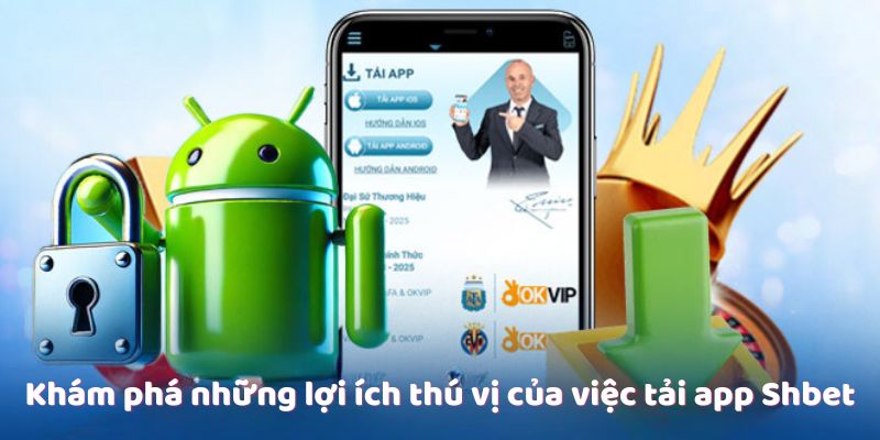 Khám phá những lợi ích thú vị của việc tải app Shbet