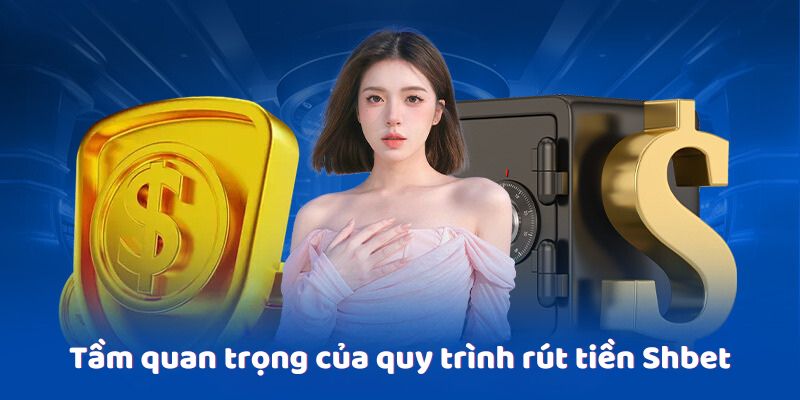 Tầm quan trọng của quy trình rút tiền Shbet